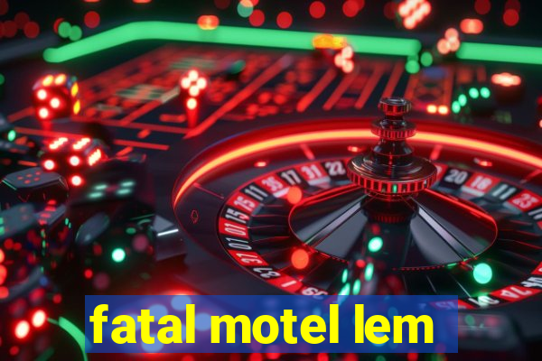 fatal motel lem